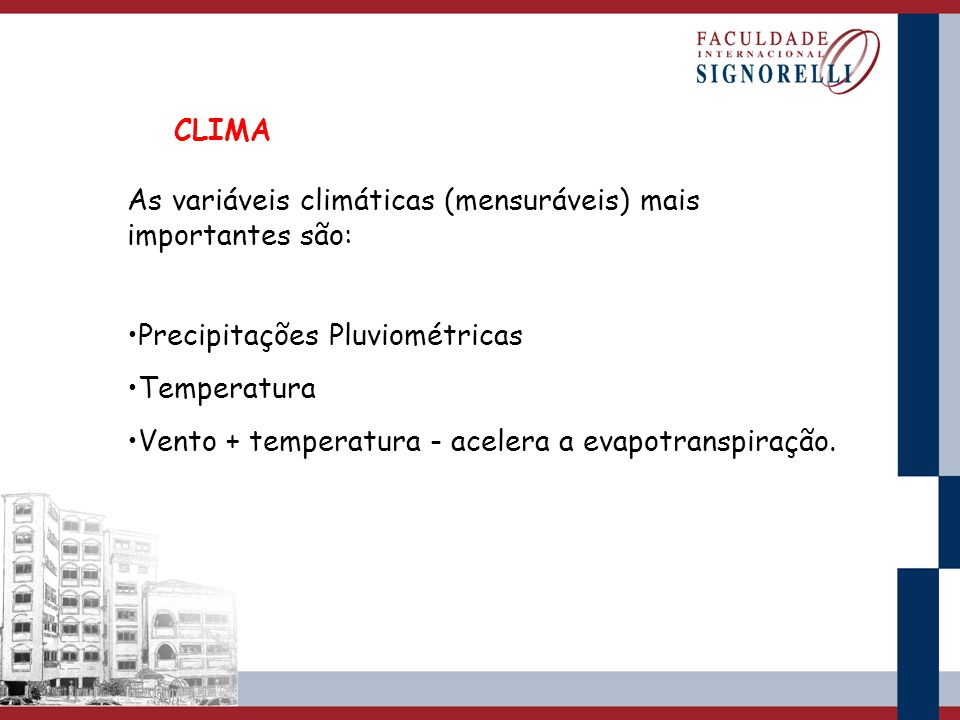 CLIMA As variáveis climáticas (mensuráveis) mais importantes são: Precipitações Pluviométricas. Temperatura.
