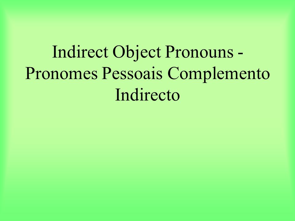 Indirect Object Pronouns - Pronomes Pessoais Complemento Indirecto