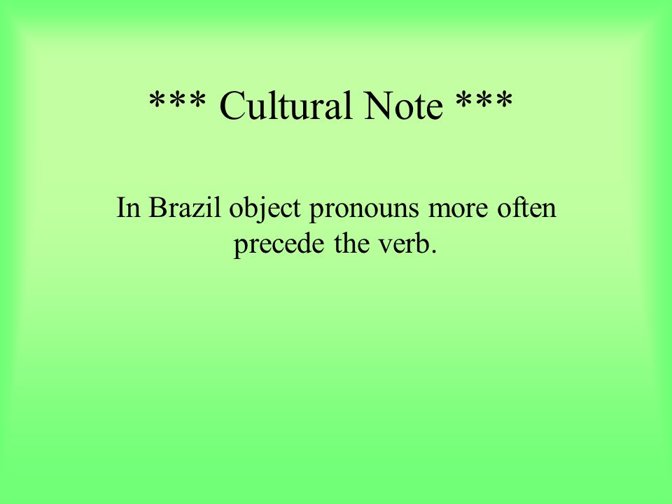 In Brazil object pronouns more often precede the verb.