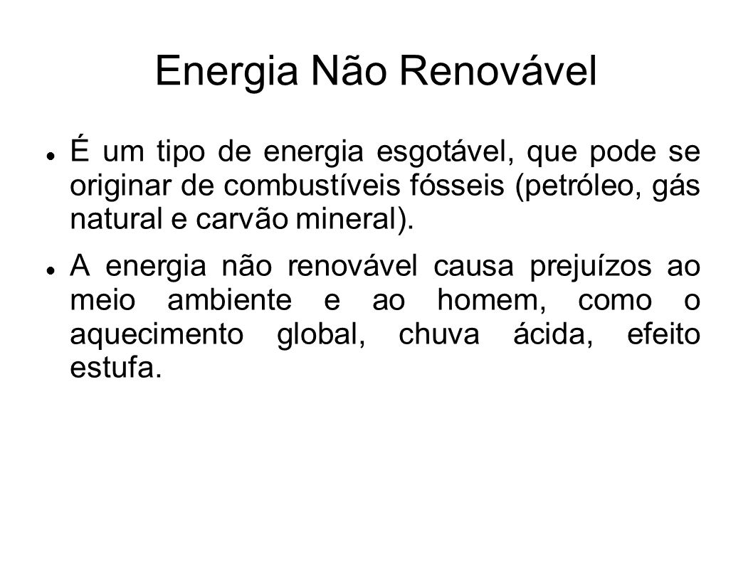 Energia Não Renovável É um tipo de energia esgotável, que pode se originar de combustíveis fósseis (petróleo, gás natural e carvão mineral).