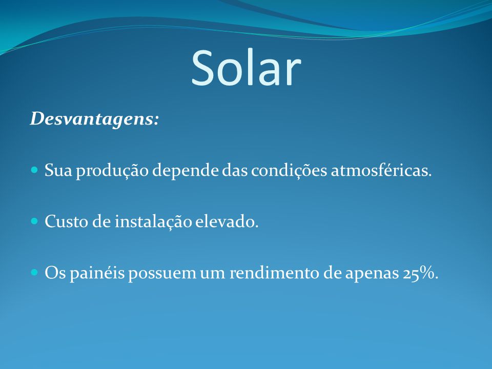 Solar Desvantagens: Sua produção depende das condições atmosféricas.