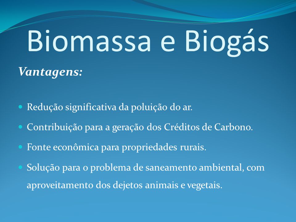 Biomassa e Biogás Vantagens: Redução significativa da poluição do ar.
