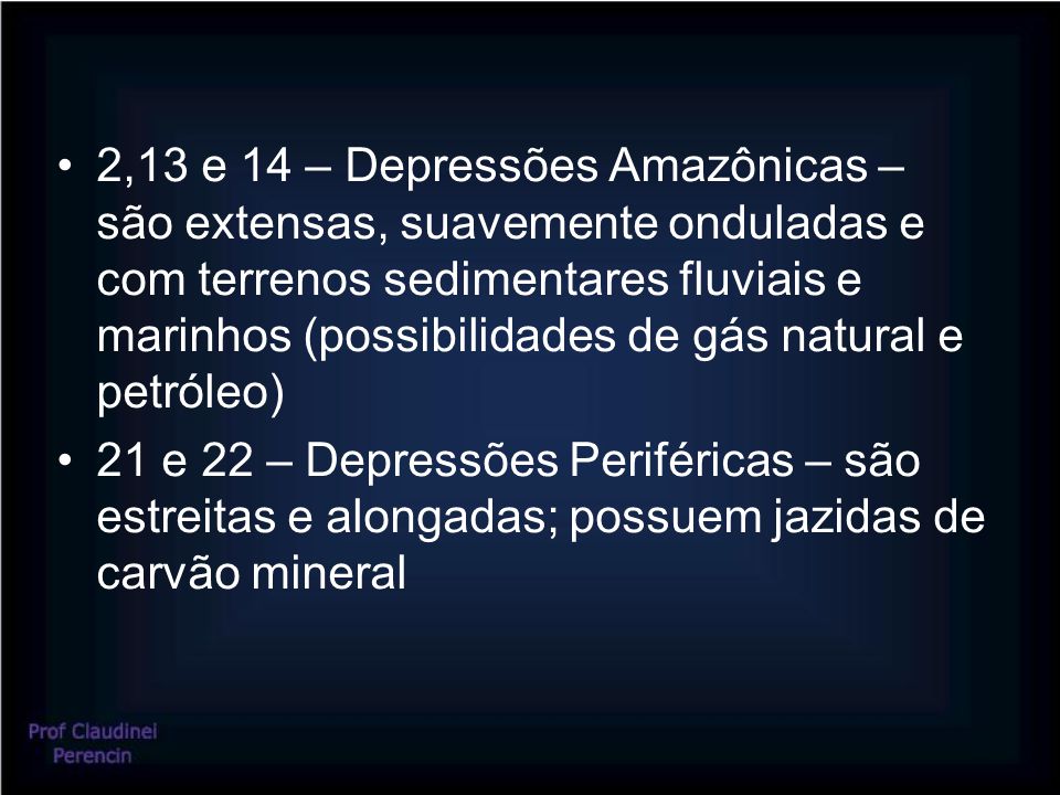 2,13 e 14 – Depressões Amazônicas – são extensas, suavemente onduladas e com terrenos sedimentares fluviais e marinhos (possibilidades de gás natural e petróleo)