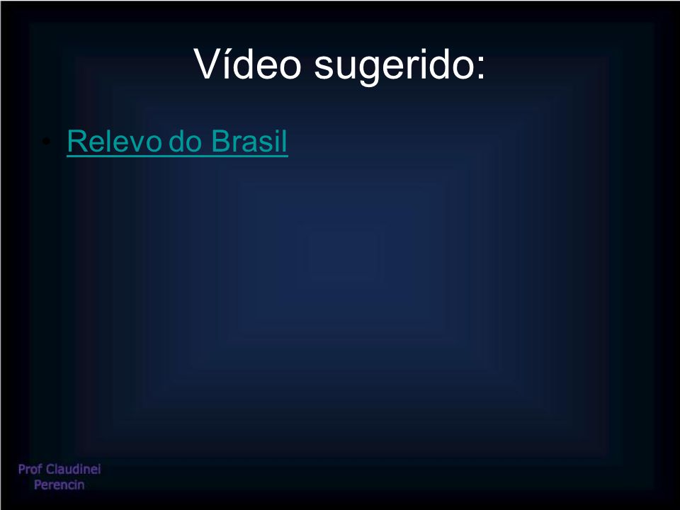 Vídeo sugerido: Relevo do Brasil