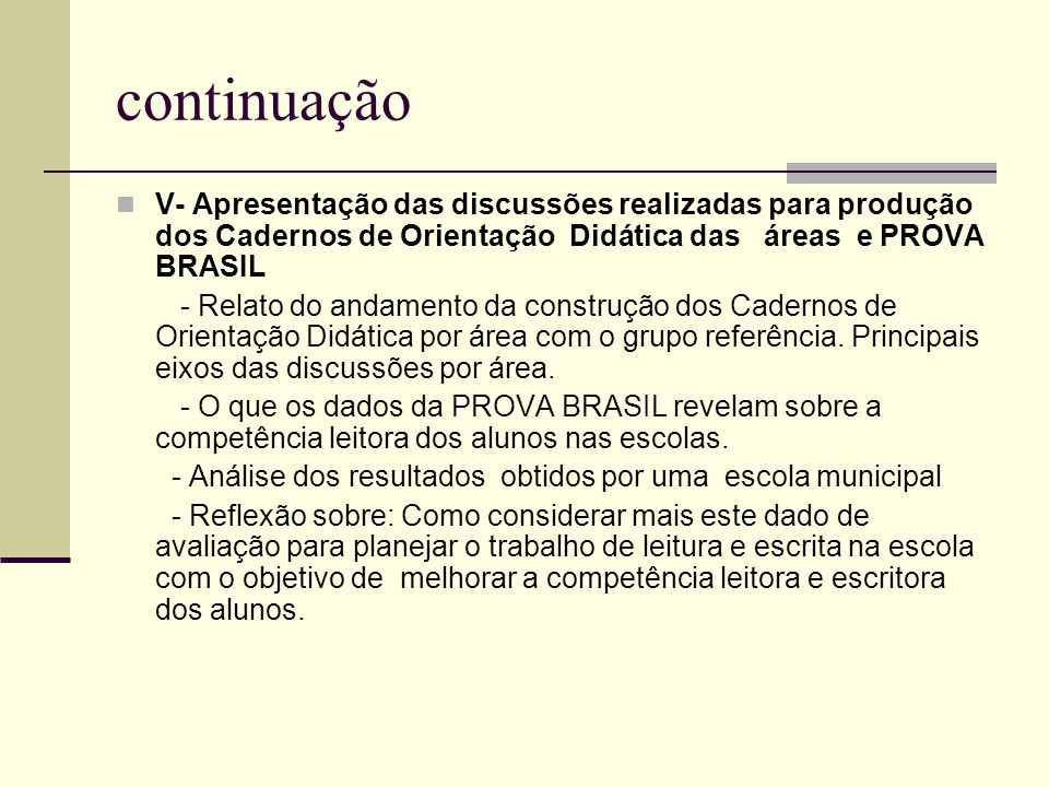 continuação V- Apresentação das discussões realizadas para produção dos Cadernos de Orientação Didática das áreas e PROVA BRASIL.