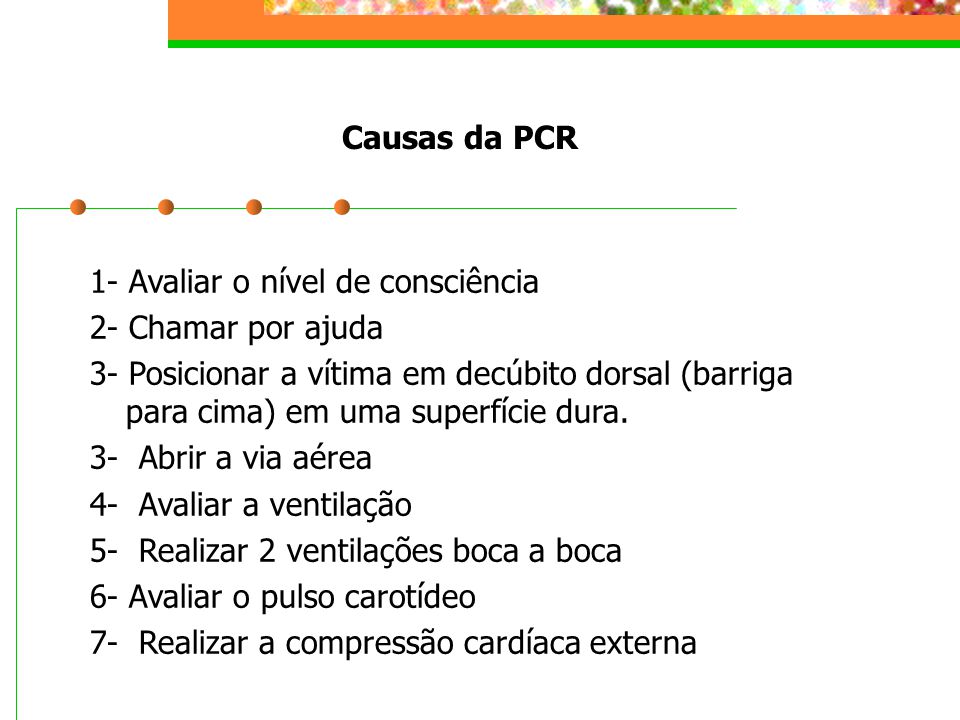 Causas da PCR 1- Avaliar o nível de consciência. 2- Chamar por ajuda.