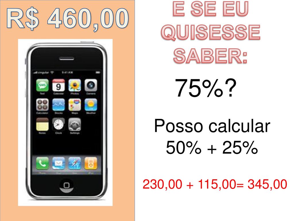 R$ 460,00 75% E SE EU QUISESSE SABER: Posso calcular 50% + 25%