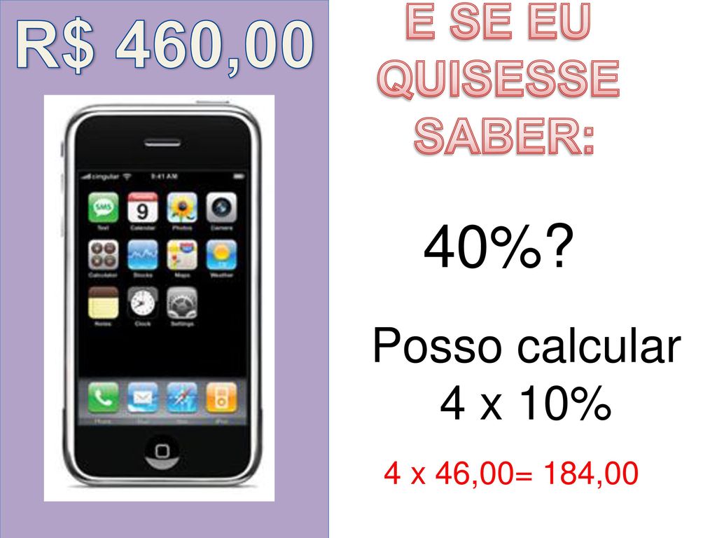R$ 460,00 40% E SE EU QUISESSE SABER: Posso calcular 4 x 10%