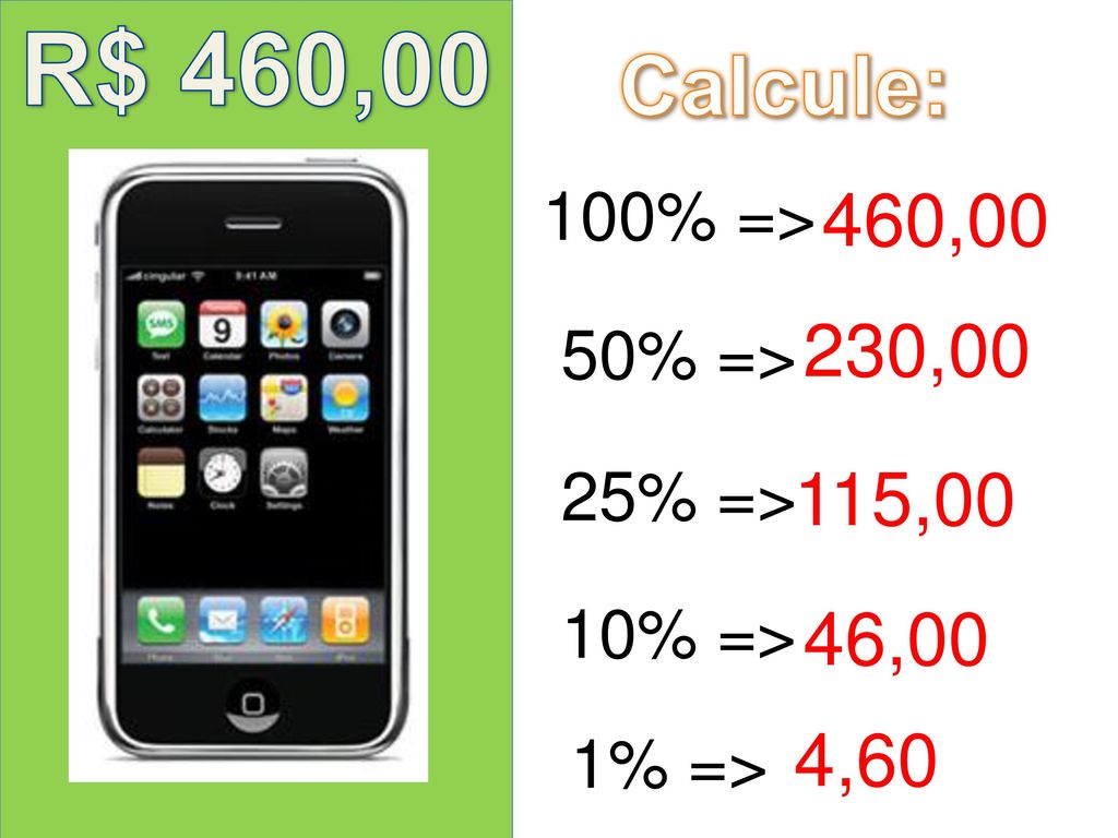 R$ 460,00 Calcule: 100% => 460,00 230,00 50% => 25% => 115,00 10% => 46,00 4,60 1% =>