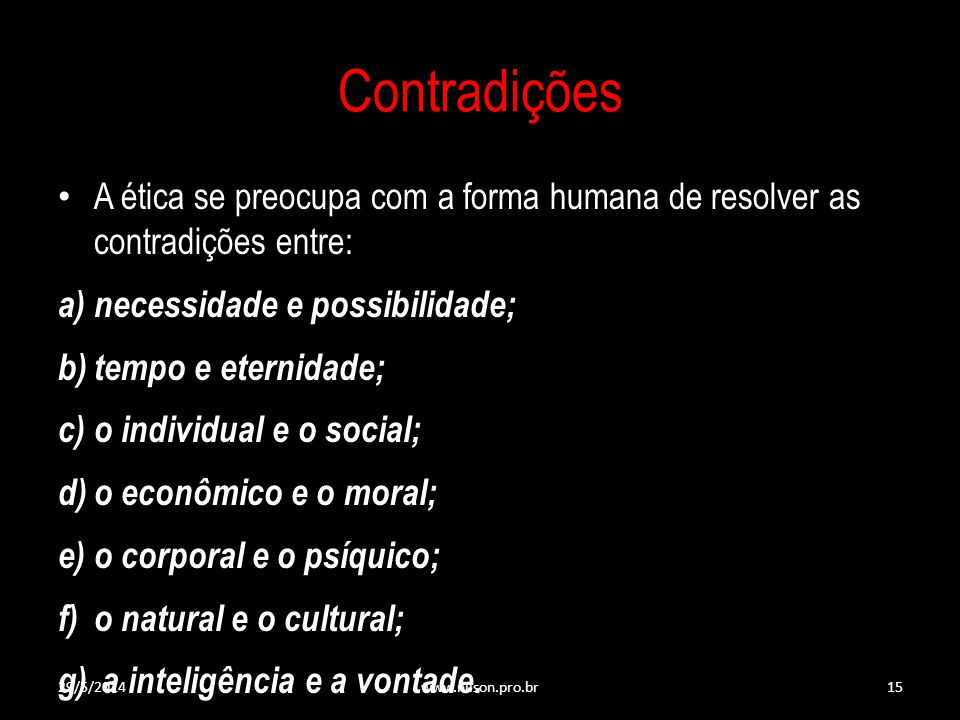 Contradições A ética se preocupa com a forma humana de resolver as contradições entre: necessidade e possibilidade;