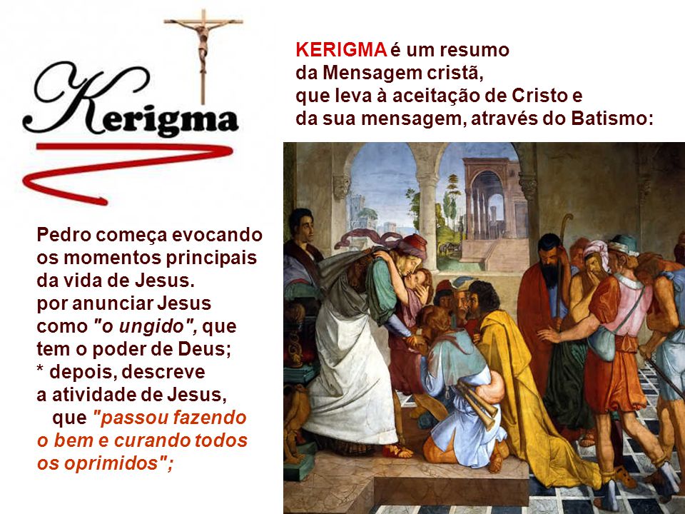 KERIGMA é um resumo da Mensagem cristã, que leva à aceitação de Cristo e. da sua mensagem, através do Batismo: