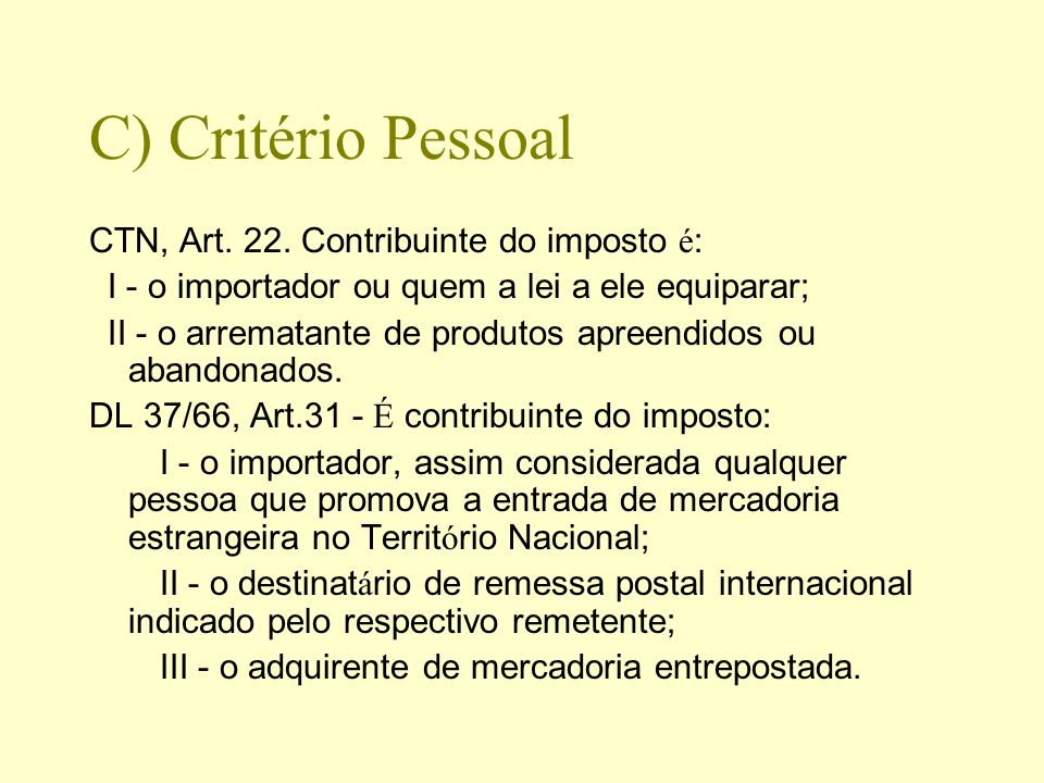 C) Critério Pessoal CTN, Art. 22. Contribuinte do imposto é: