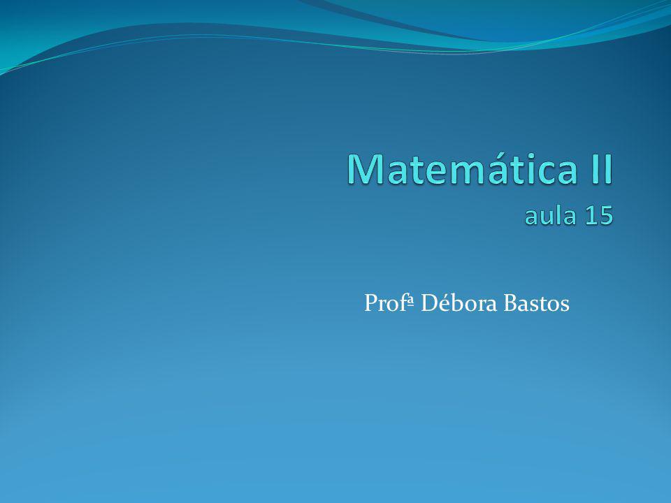 Matemática II aula 15 Profª Débora Bastos