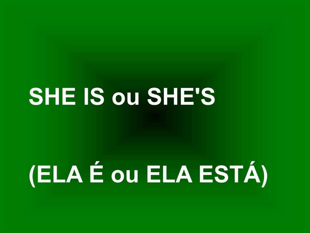 SHE IS ou SHE S (ELA É ou ELA ESTÁ)