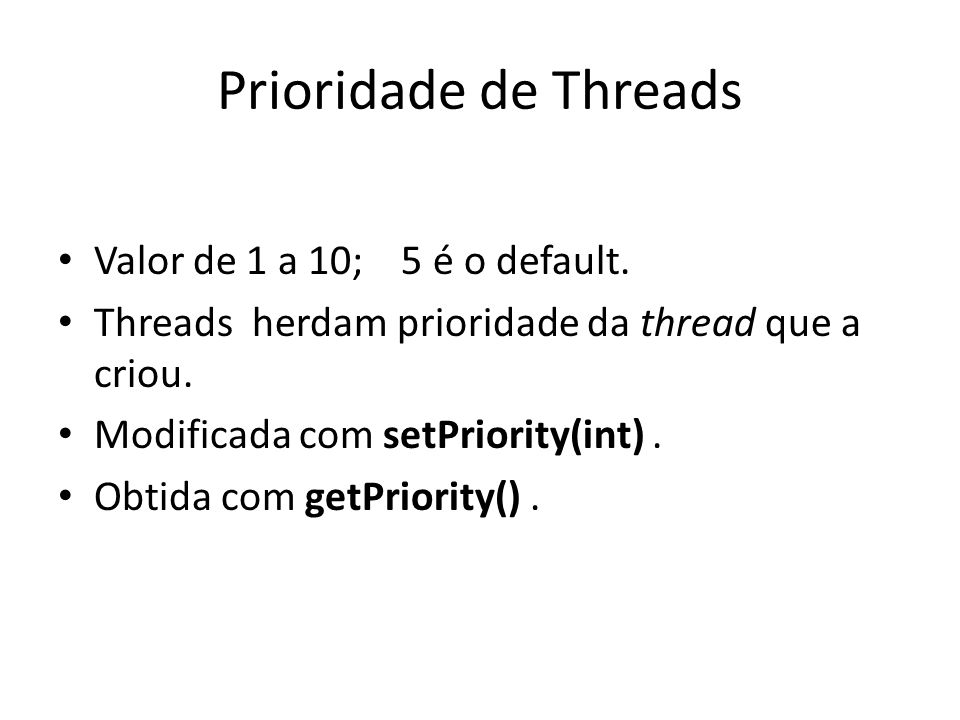 Prioridade de Threads Valor de 1 a 10; 5 é o default.