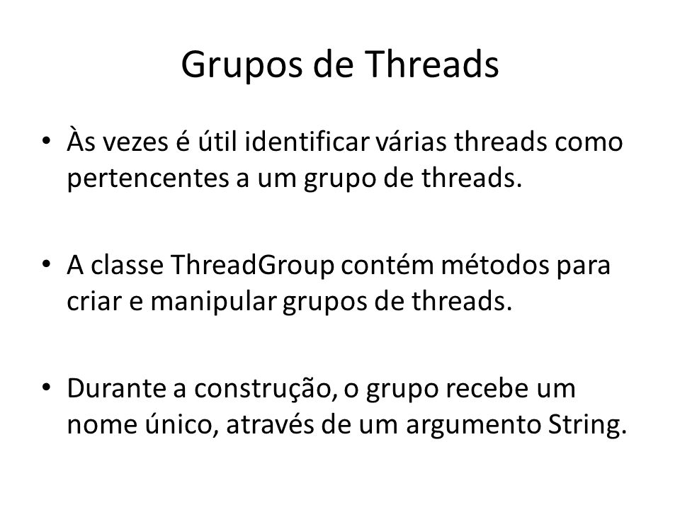 Grupos de Threads Às vezes é útil identificar várias threads como pertencentes a um grupo de threads.