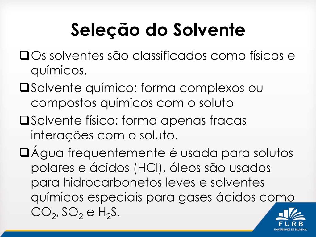 Seleção do Solvente Os solventes são classificados como físicos e químicos. Solvente químico: forma complexos ou compostos químicos com o soluto.