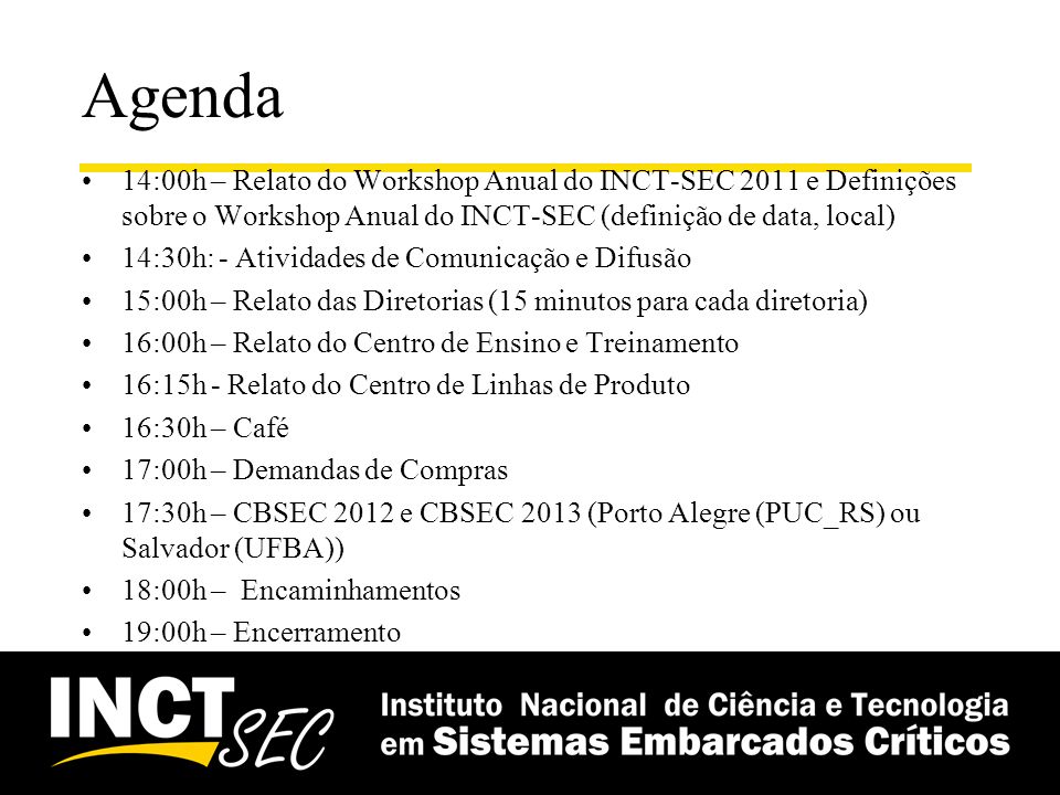 Agenda 14:00h – Relato do Workshop Anual do INCT-SEC 2011 e Definições sobre o Workshop Anual do INCT-SEC (definição de data, local)