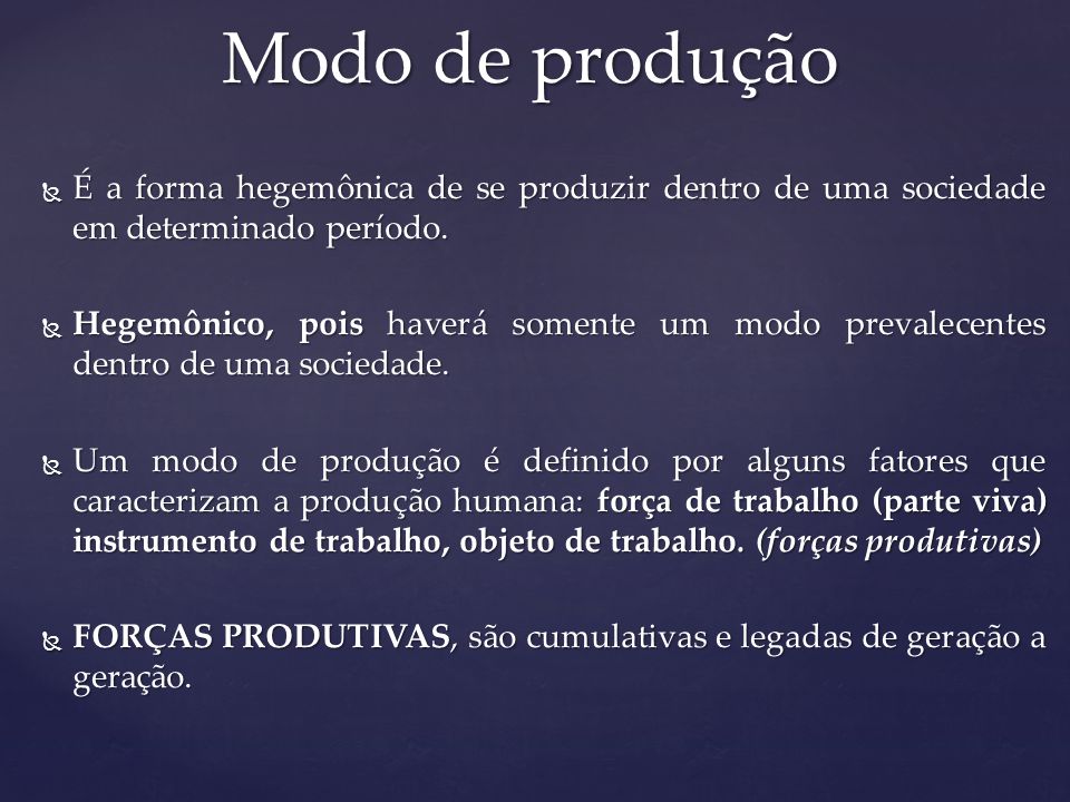 Modo de produção É a forma hegemônica de se produzir dentro de uma sociedade em determinado período.