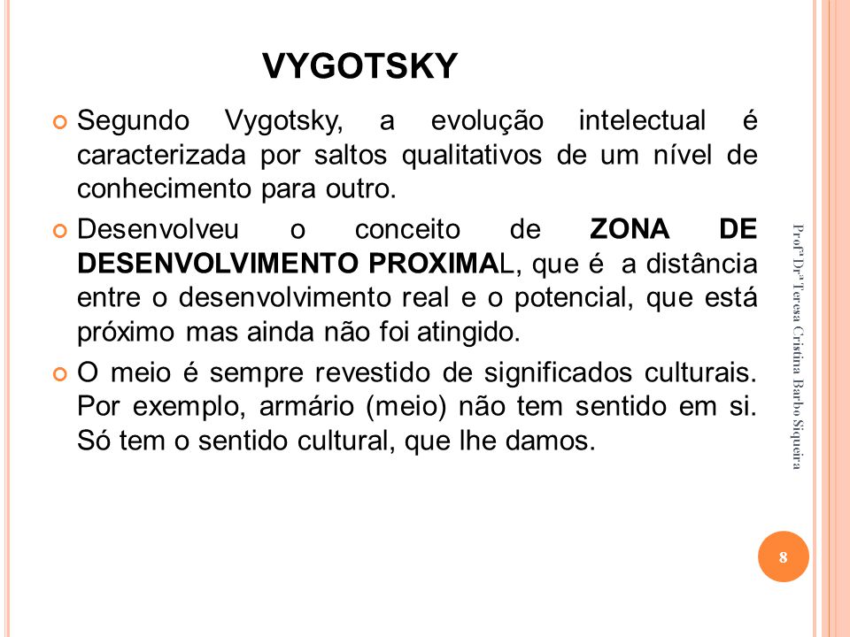 VYGOTSKY Segundo Vygotsky, a evolução intelectual é caracterizada por saltos qualitativos de um nível de conhecimento para outro.