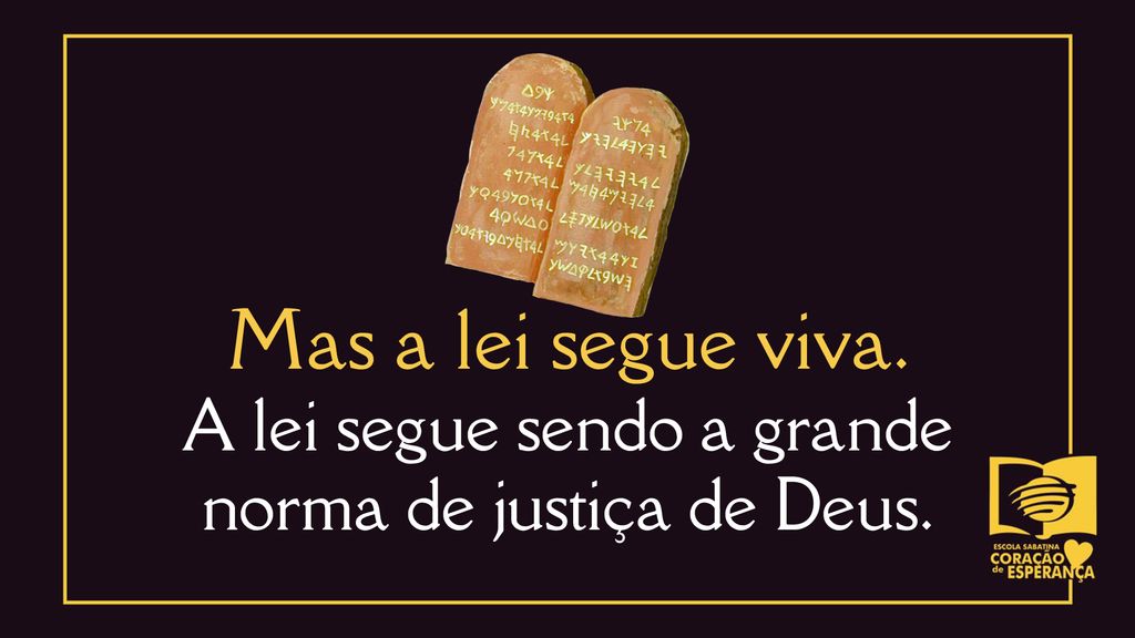 A lei segue sendo a grande norma de justiça de Deus.
