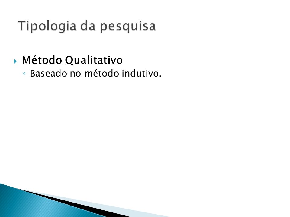 Tipologia da pesquisa Método Qualitativo Baseado no método indutivo.
