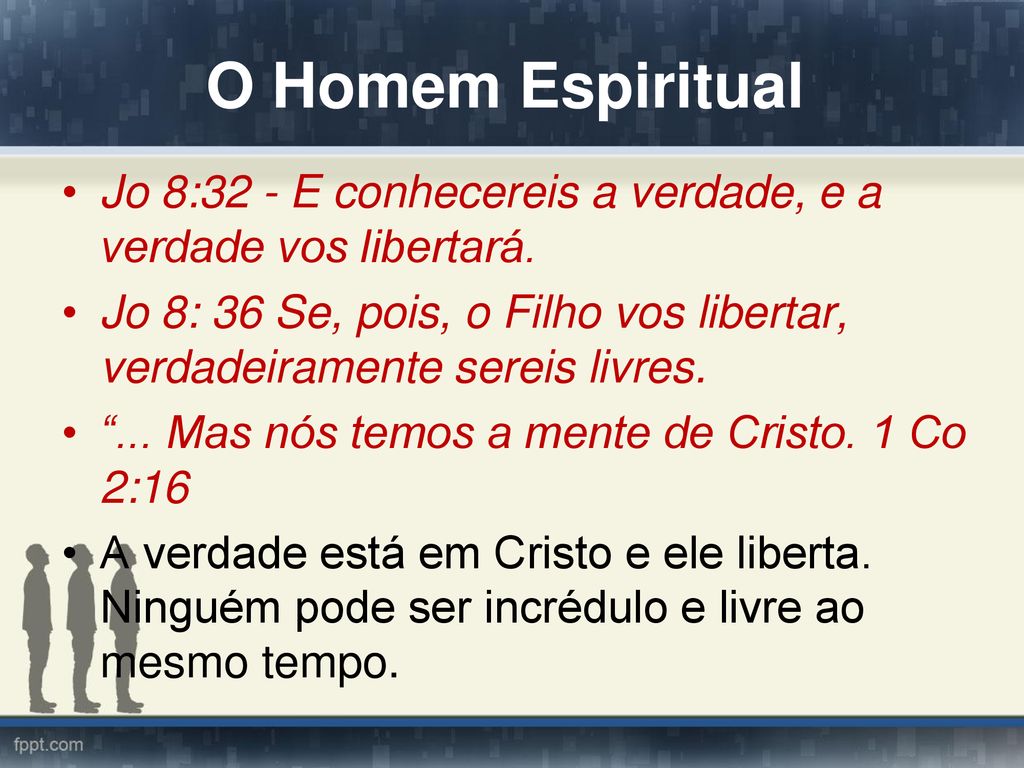 O Homem Espiritual Jo 8:32 - E conhecereis a verdade, e a verdade vos libertará.