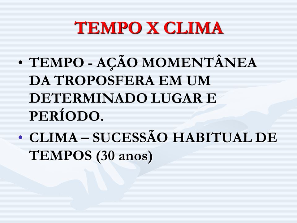 TEMPO X CLIMA TEMPO - AÇÃO MOMENTÂNEA DA TROPOSFERA EM UM DETERMINADO LUGAR E PERÍODO.