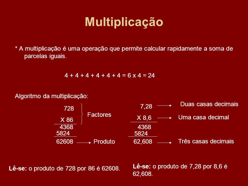 Multiplicação * A multiplicação é uma operação que permite calcular rapidamente a soma de parcelas iguais.