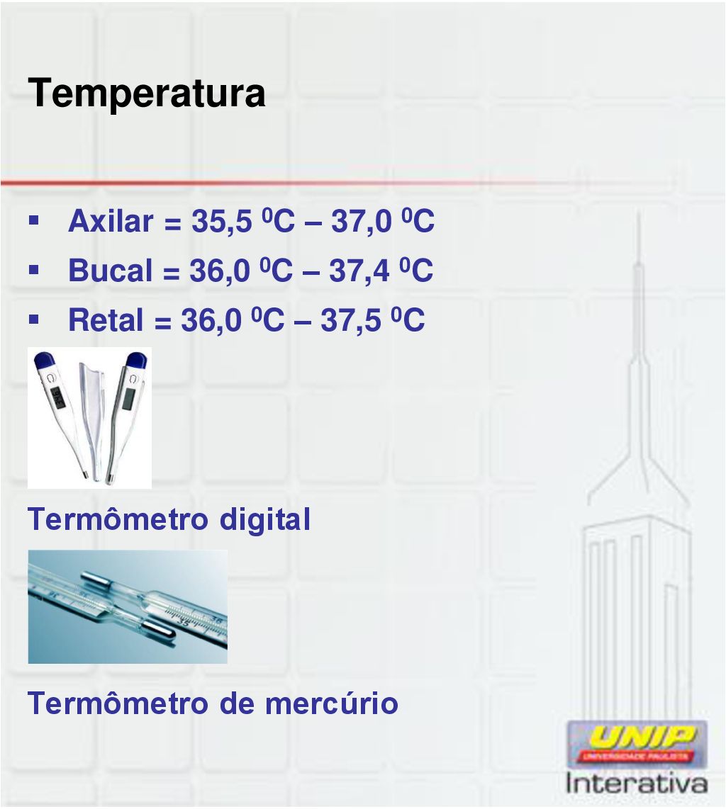 Temperatura Axilar = 35,5 0C – 37,0 0C Bucal = 36,0 0C – 37,4 0C