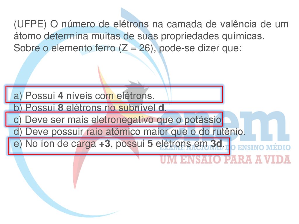 (UFPE) O número de elétrons na camada de valência de um átomo determina muitas de suas propriedades químicas.
