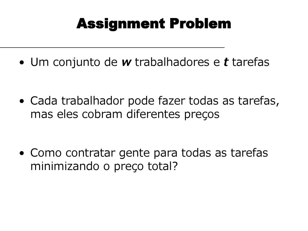 Assignment Problem Um conjunto de w trabalhadores e t tarefas