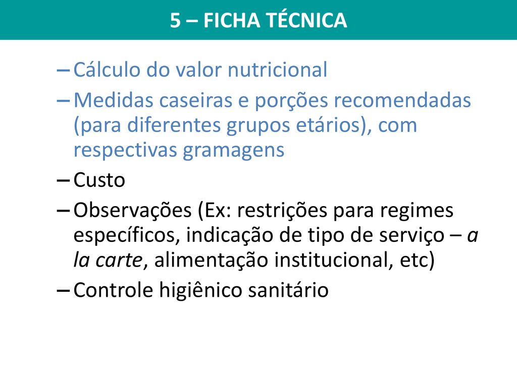 5 – FICHA TÉCNICA Cálculo do valor nutricional. Medidas caseiras e porções recomendadas (para diferentes grupos etários), com respectivas gramagens.