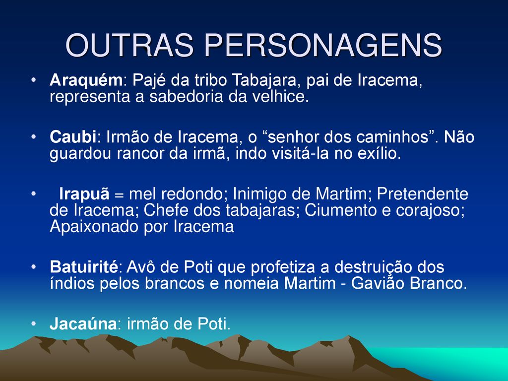OUTRAS PERSONAGENS Araquém: Pajé da tribo Tabajara, pai de Iracema, representa a sabedoria da velhice.