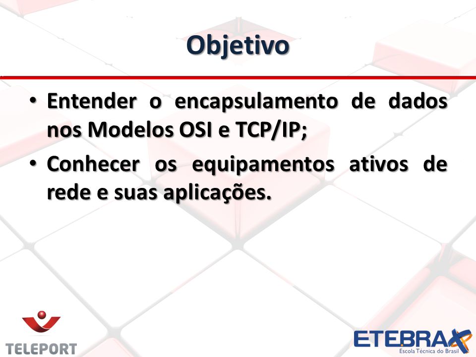 Objetivo Entender o encapsulamento de dados nos Modelos OSI e TCP/IP;