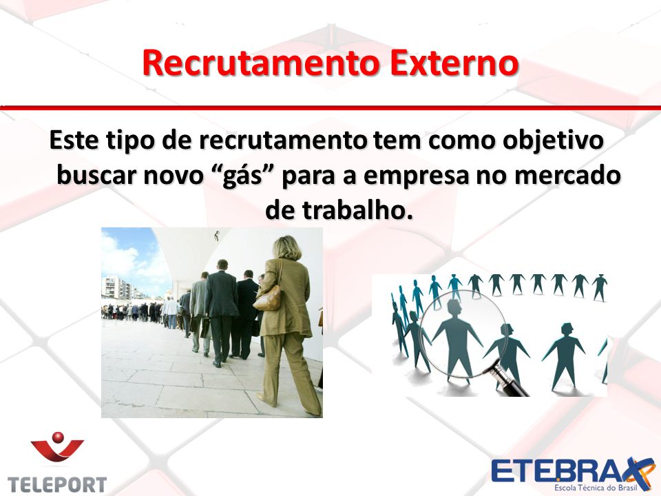 Recrutamento Externo Este tipo de recrutamento tem como objetivo buscar novo gás para a empresa no mercado de trabalho.