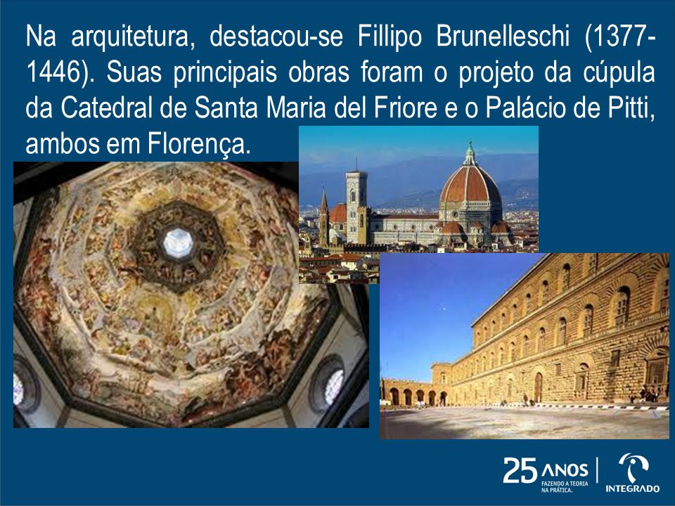 Na arquitetura, destacou-se Fillipo Brunelleschi ( )