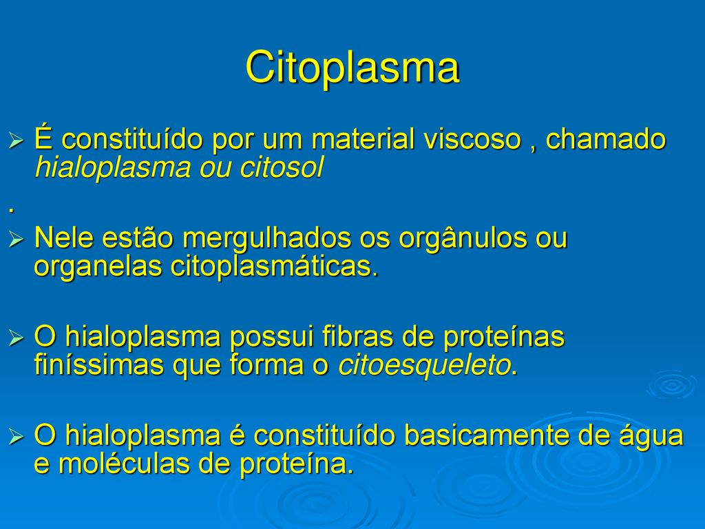 Citoplasma É constituído por um material viscoso , chamado hialoplasma ou citosol. .