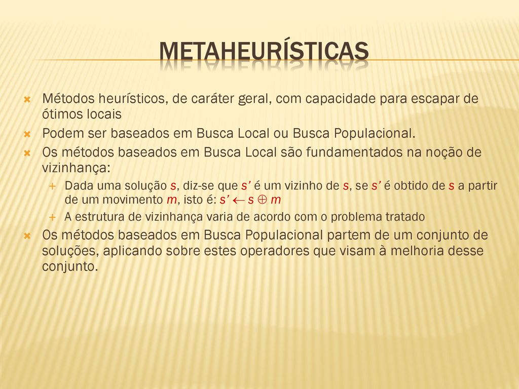Metaheurísticas Métodos heurísticos, de caráter geral, com capacidade para escapar de ótimos locais.