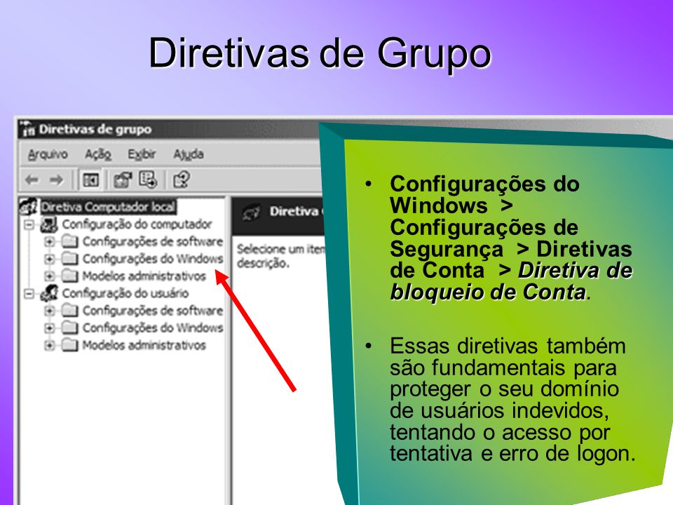 Diretivas de Grupo Configurações do Windows > Configurações de Segurança > Diretivas de Conta > Diretiva de bloqueio de Conta.