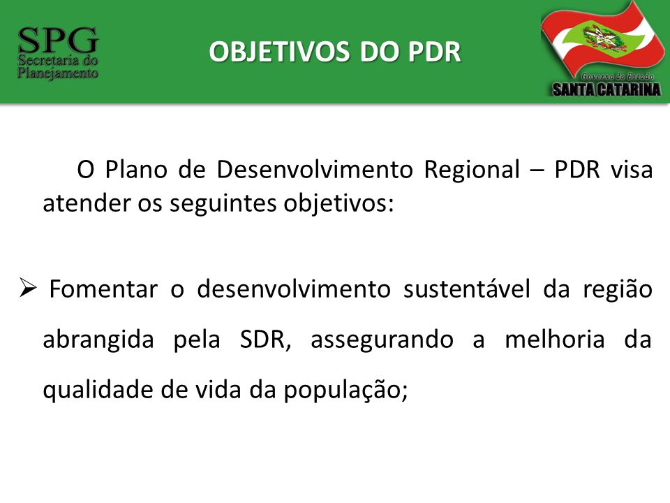 OBJETIVOS DO PDR O Plano de Desenvolvimento Regional – PDR visa atender os seguintes objetivos: