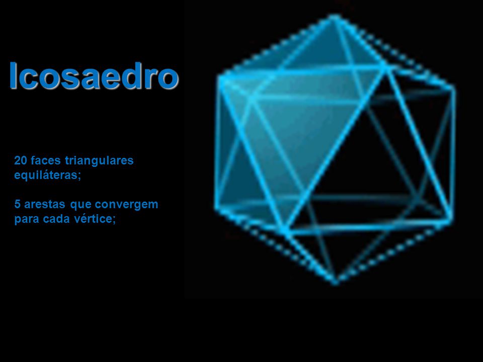 Icosaedro 20 faces triangulares equiláteras;