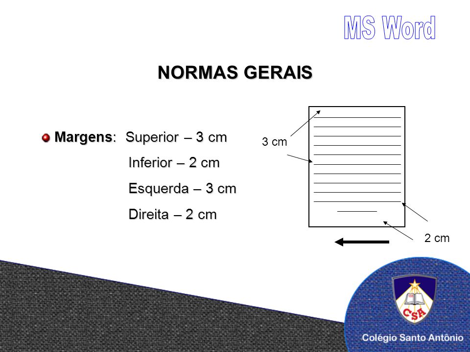 MS Word NORMAS GERAIS Margens: Superior – 3 cm Inferior – 2 cm