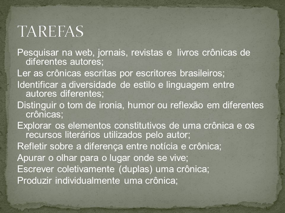 TAREFAS Pesquisar na web, jornais, revistas e livros crônicas de diferentes autores; Ler as crônicas escritas por escritores brasileiros;