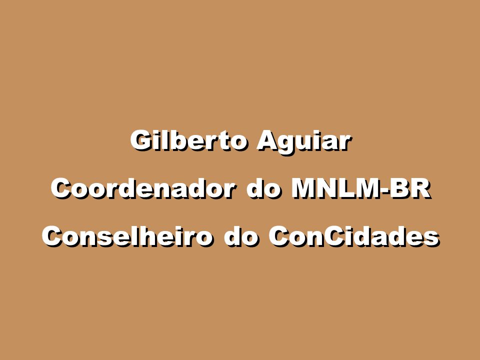 Coordenador do MNLM-BR Conselheiro do ConCidades