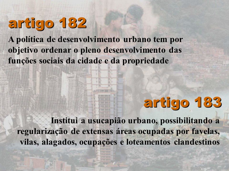artigo 182 A política de desenvolvimento urbano tem por objetivo ordenar o pleno desenvolvimento das funções sociais da cidade e da propriedade.