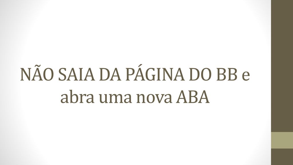 NÃO SAIA DA PÁGINA DO BB e abra uma nova ABA
