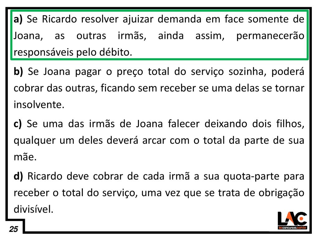 a) Se Ricardo resolver ajuizar demanda em face somente de Joana, as outras irmãs, ainda assim, permanecerão responsáveis pelo débito.