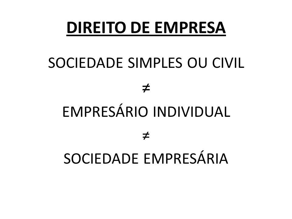DIREITO DE EMPRESA ≠ SOCIEDADE SIMPLES OU CIVIL EMPRESÁRIO INDIVIDUAL