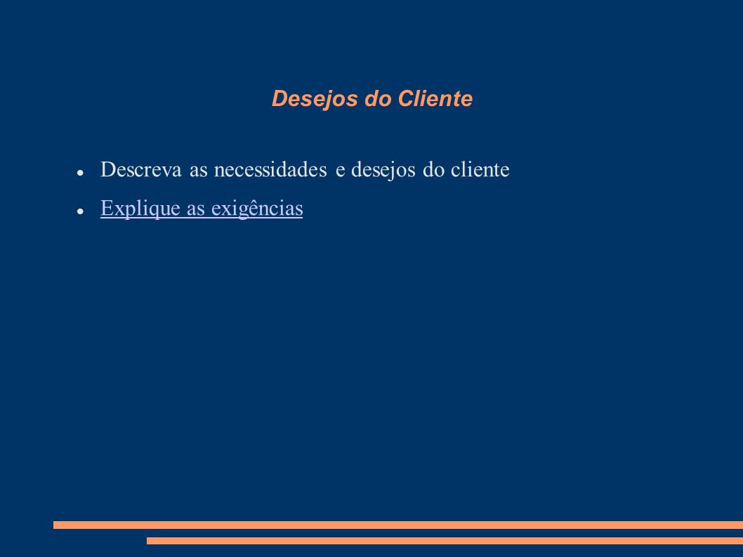 Desejos do Cliente Descreva as necessidades e desejos do cliente Explique as exigências